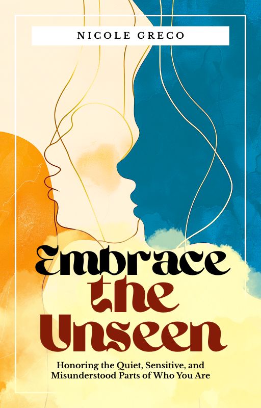 Embrace the Unseen: Honoring the Quiet, Sensitive, and Misunderstood Parts of Who You Are